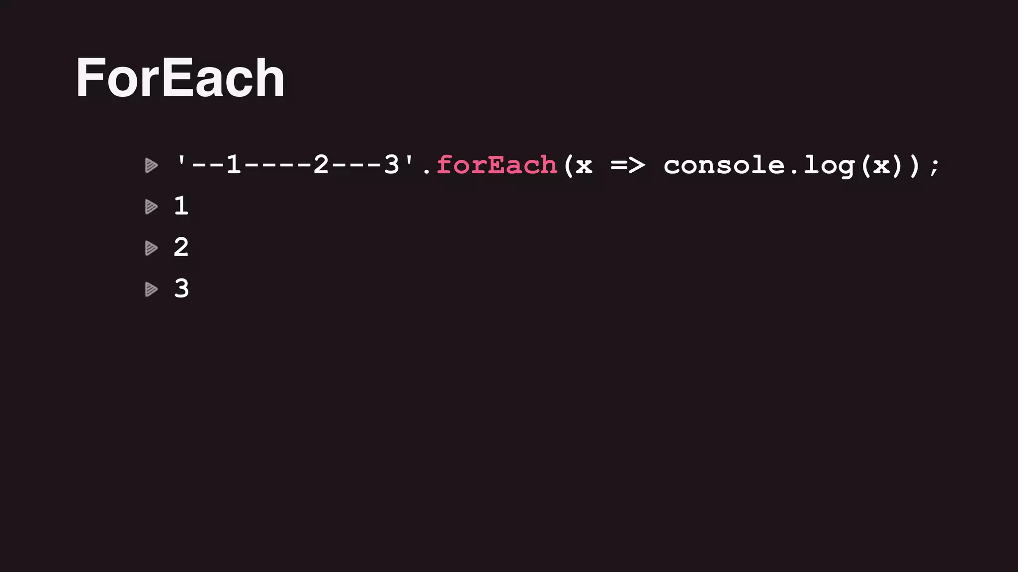 '--1----2---3'.forEach(x => console.log(x));
1
2
3
ForEach
 