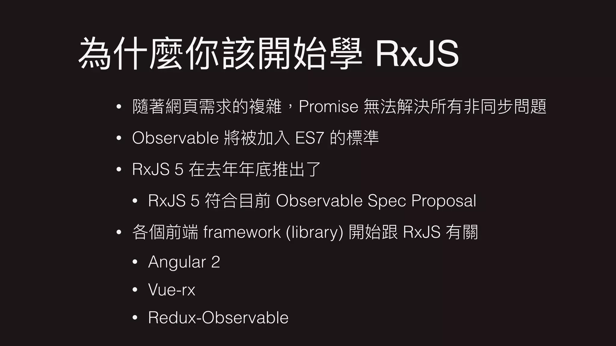 RxJS
• Promise
• Observable ES7
• RxJS 5
• RxJS 5 Observable Spec Proposal
• framework (library) RxJS
• Angular 2
• Vue-rx
• Redux-Observable
 