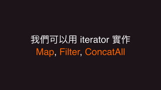 iterator  
Map, Filter, ConcatAll
 