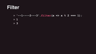 '--1----2---3'.filter(x => x % 2 === 1);
1
3
Filter
 
