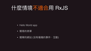 RxJS
• Hello World app
•
• ( )
 