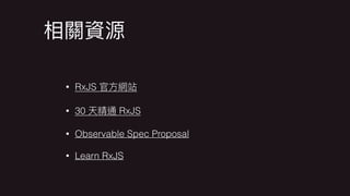• RxJS
• 30 RxJS
• Observable Spec Proposal
• Learn RxJS
 