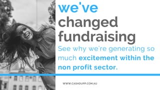 we've
changed 
fundraising
See why we're generating so
much excitement within the
non profit sector.
WWW.CASHDUPP.COM.AU
 