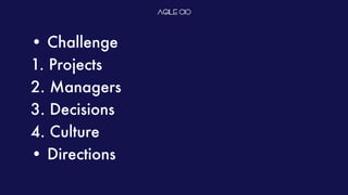 • Challenge
1. Projects
2. Managers
3. Decisions
4. Culture
• Directions
 