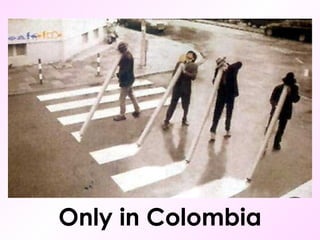 Only in Colombia