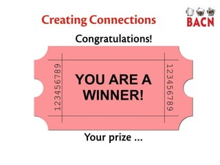 Creating Connections
Congratulations!
Your prize …
 