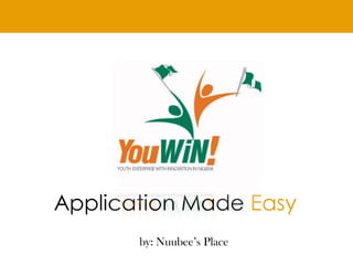 Application Made Easy
       by: Nuubee’s Place
 