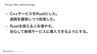 ?2018 Wantedly, Inc.
Things after refine-image
? C++`ӥRustˤ?
·_ĤǰM
? Rustʹˤ򉈤䤹?
ĤҎ`ӥˌǤ褦ˤ롣
 