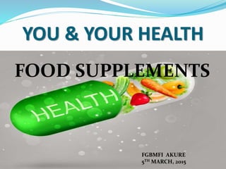 YOU & YOUR HEALTH
FOOD SUPPLEMENTS
FGBMFI AKURE
5TH MARCH, 2015
 