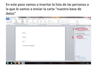 En este paso vamos a insertar la lista de las personas a
la que le vamos a enviar la carta “nuestra base de
datos”
 