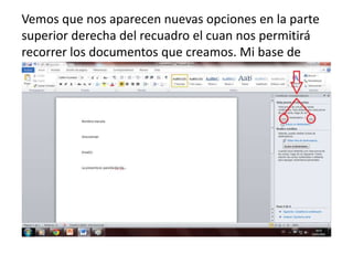 Vemos que nos aparecen nuevas opciones en la parte
superior derecha del recuadro el cuan nos permitirá
recorrer los documentos que creamos. Mi base de
datos tiene 5 nombre por lo cual abran 5 documentos.
Se daran cuenta de que el nombre va cambiando
 