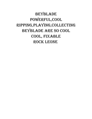 beyblade
powerful,cool
rIppIng,playIng,collectIng
beyblade are so cool
cool, fIxable
rock leone