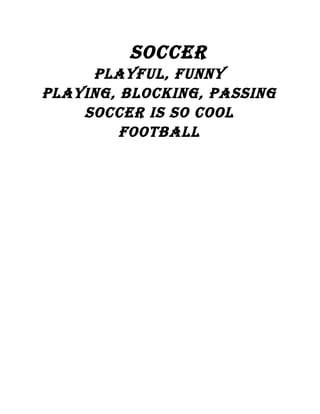 soccer
playful, funny
playIng, blockIng, passIng
soccer Is so cool
football