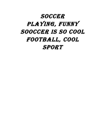 soccer
playIng, funny
sooccer Is so cool
football, cool
sport