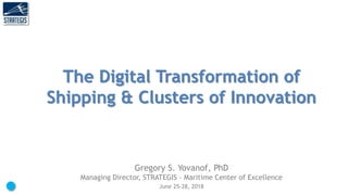 The Digital Transformation of
Shipping & Clusters of Innovation
Gregory S. Yovanof, PhD
Managing Director, STRATEGIS – Maritime Center of Excellence
June 25-28, 2018
 