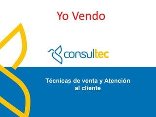 www.consultec.es
Técnicas de venta y Atención
al cliente
Yo Vendo
 