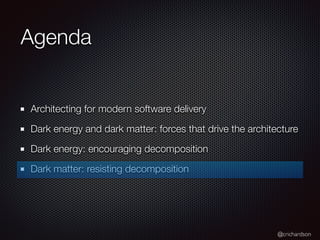 @crichardson
Agenda
Architecting for modern software delivery
Dark energy and dark matter: forces that drive the architect...