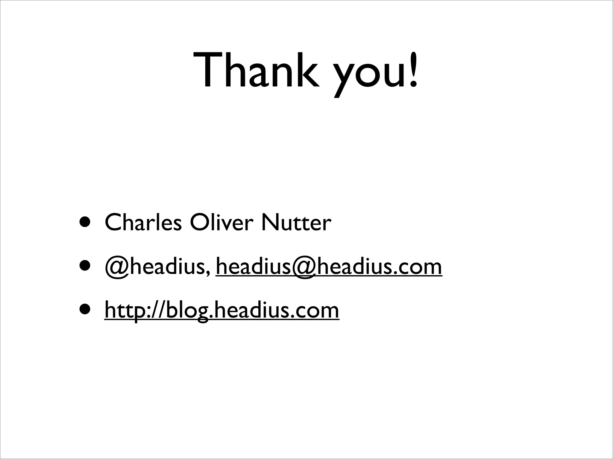 Thank you!
• Charles Oliver Nutter	

• @headius, headius@headius.com	

• http://blog.headius.com

 
