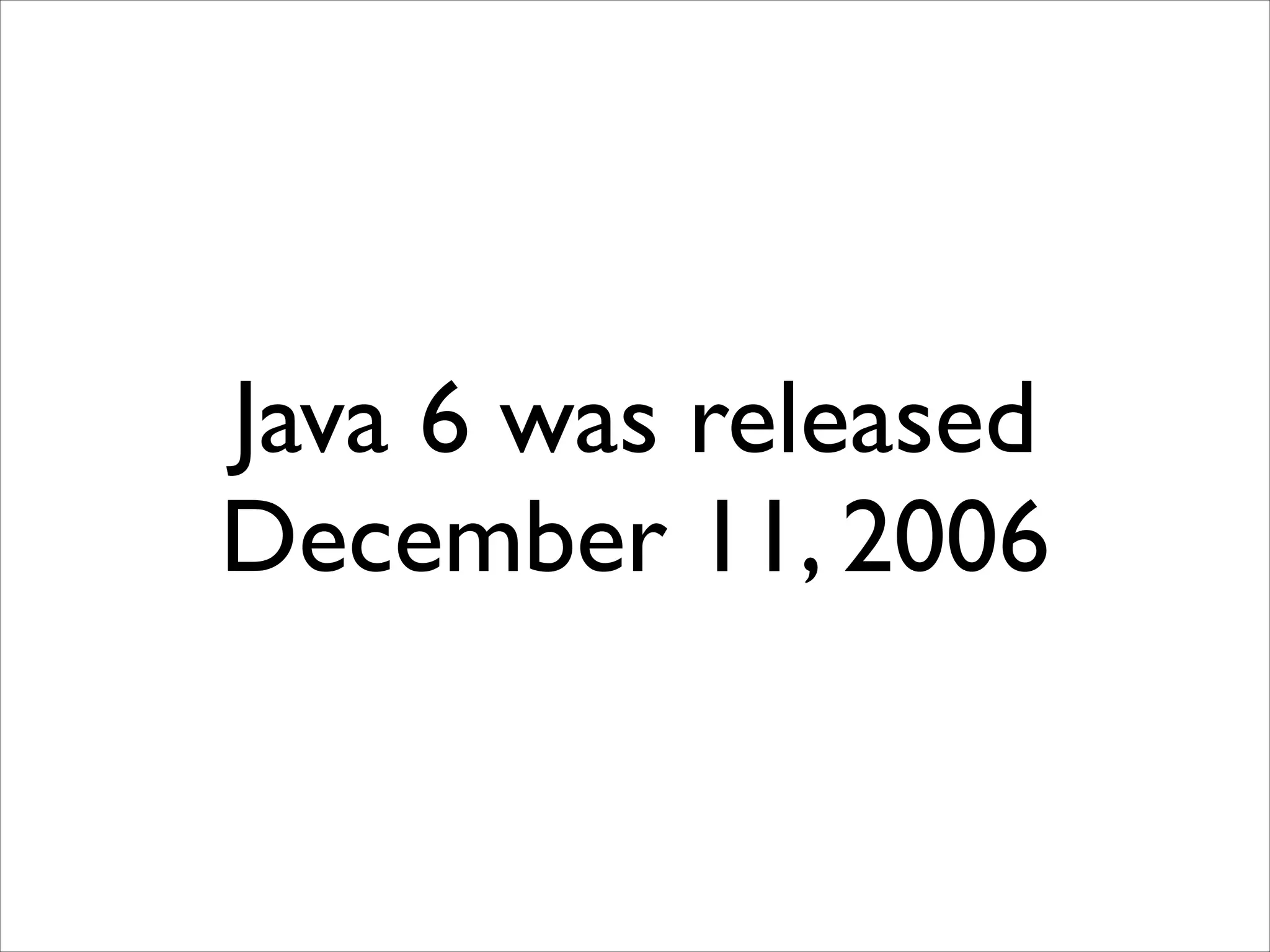 Java 6 was released	

December 11, 2006

 
