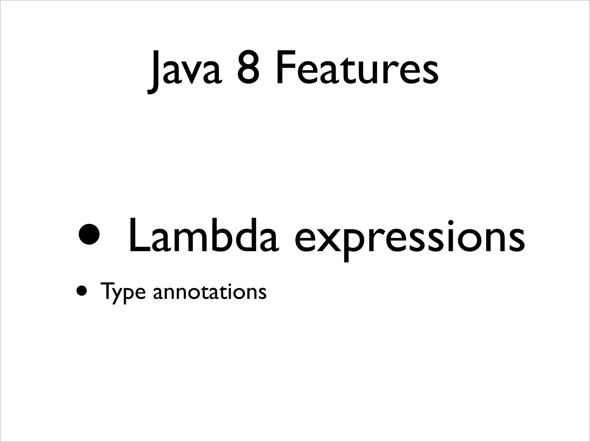 Java 8 Features

•

Lambda expressions	


• Type annotations

 