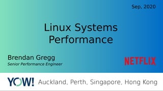 Linux Systems
Performance
Brendan Gregg
Senior Performance Engineer
Sep, 2020
Auckland, Perth, Singapore, Hong Kong
 