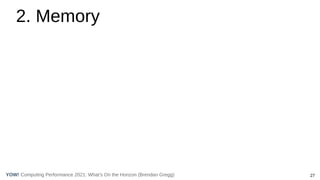 27
Computing Performance 2021: What’s On the Horizon (Brendan Gregg)
YOW!
2. Memory
 