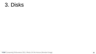 39
Computing Performance 2021: What’s On the Horizon (Brendan Gregg)
YOW!
3. Disks
 