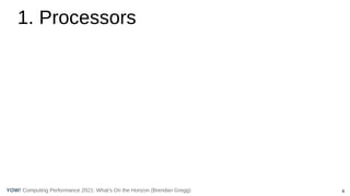 4
Computing Performance 2021: What’s On the Horizon (Brendan Gregg)
YOW!
1. Processors
 
