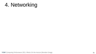 51
Computing Performance 2021: What’s On the Horizon (Brendan Gregg)
YOW!
4. Networking
 