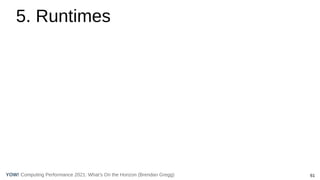 61
Computing Performance 2021: What’s On the Horizon (Brendan Gregg)
YOW!
5. Runtimes
 