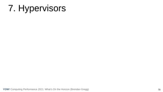 79
Computing Performance 2021: What’s On the Horizon (Brendan Gregg)
YOW!
7. Hypervisors
 