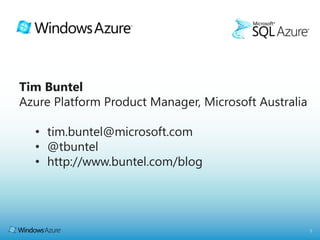 1
Tim Buntel
Azure Platform Product Manager, Microsoft Australia
• tim.buntel@microsoft.com
• @tbuntel
• http://www.buntel.com/blog
 