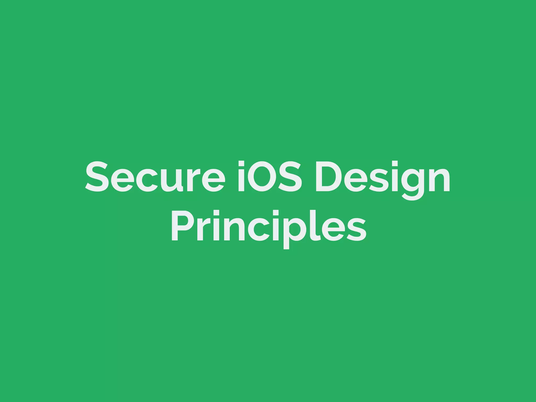 Secure iOS Design
Principles
 