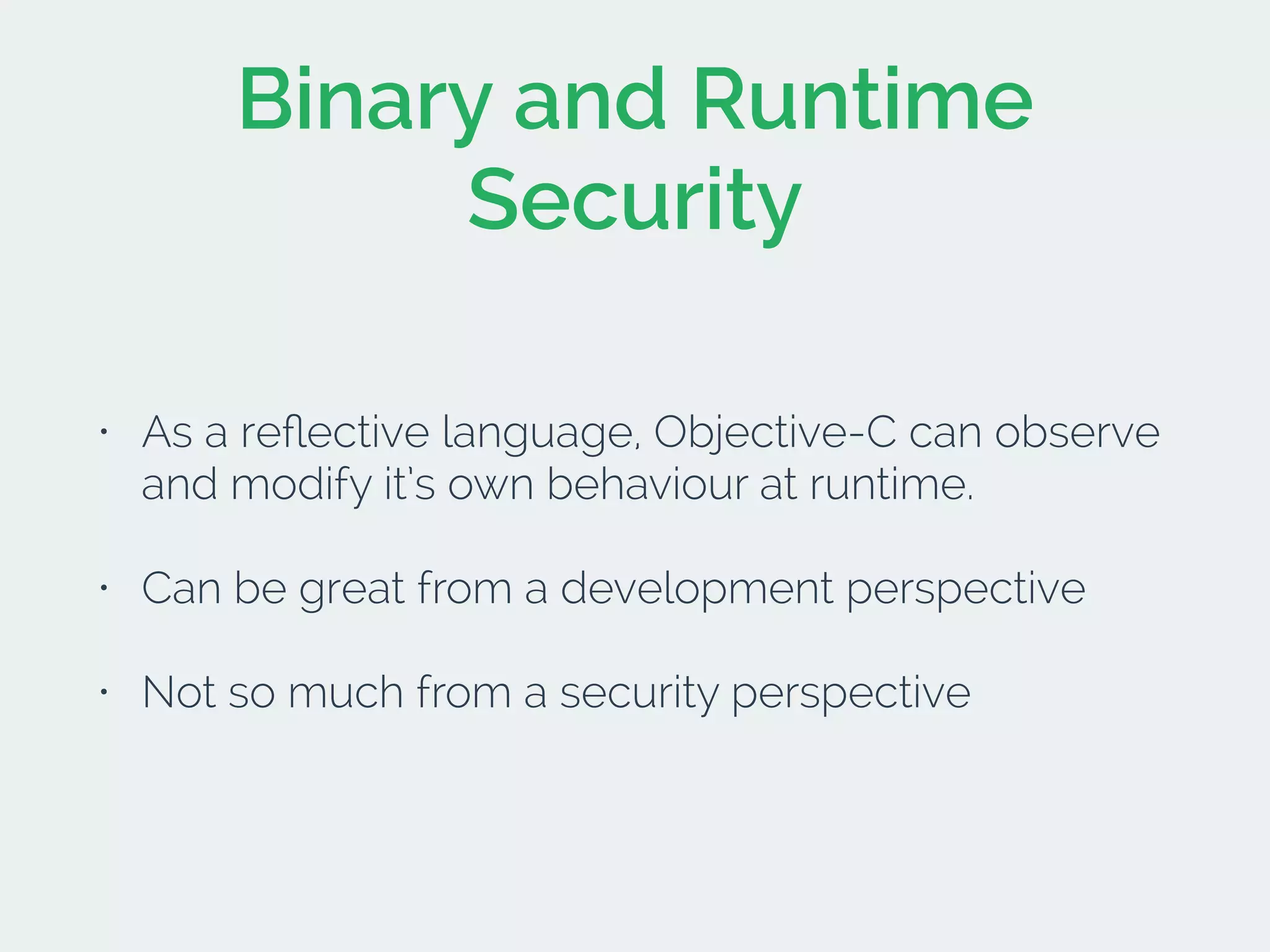 Binary and Runtime
Security
• As a reﬂective language, Objective-C can observe
and modify it’s own behaviour at runtime.
• Can be great from a development perspective
• Not so much from a security perspective
 