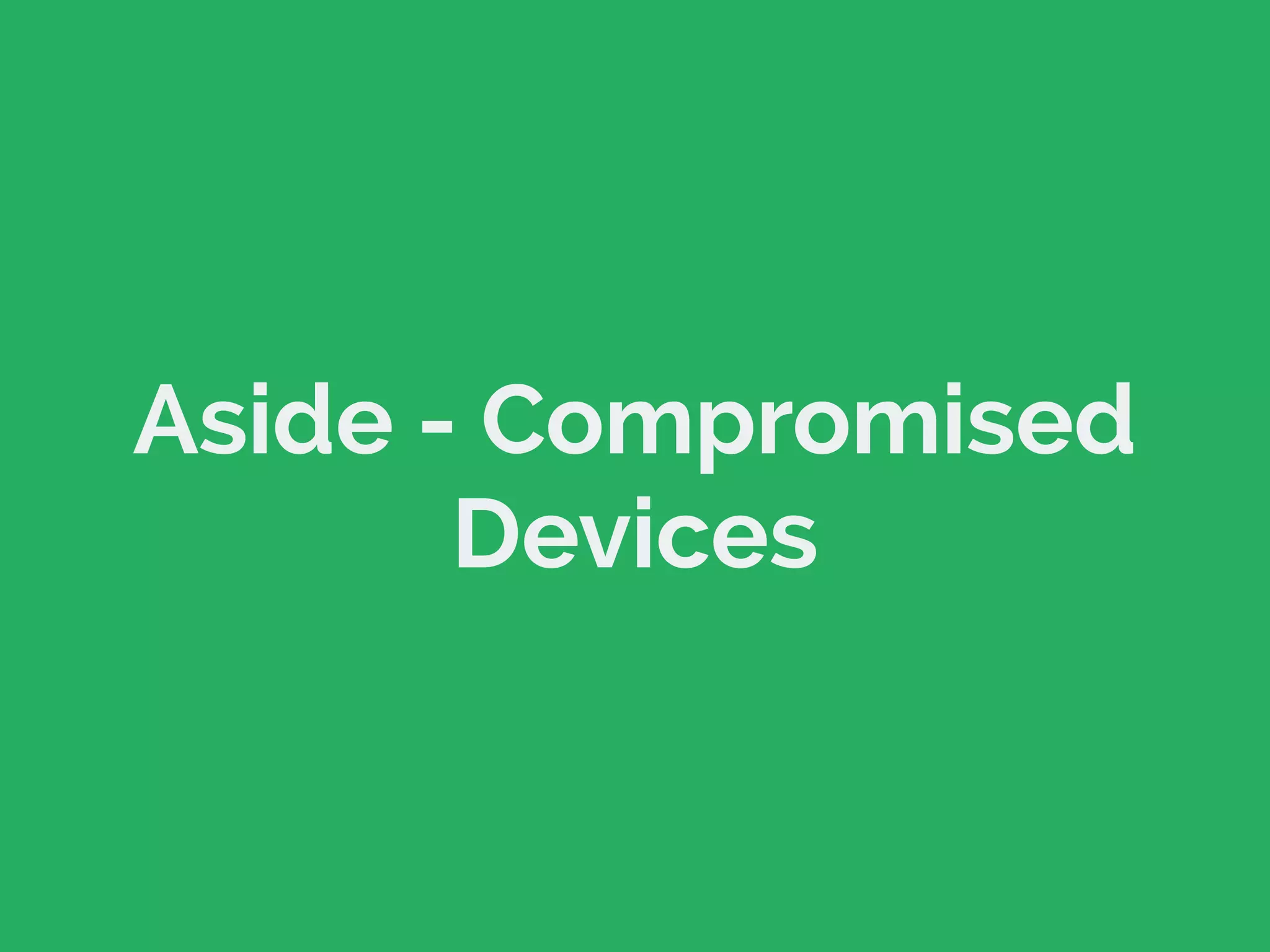 Aside - Compromised
Devices
 