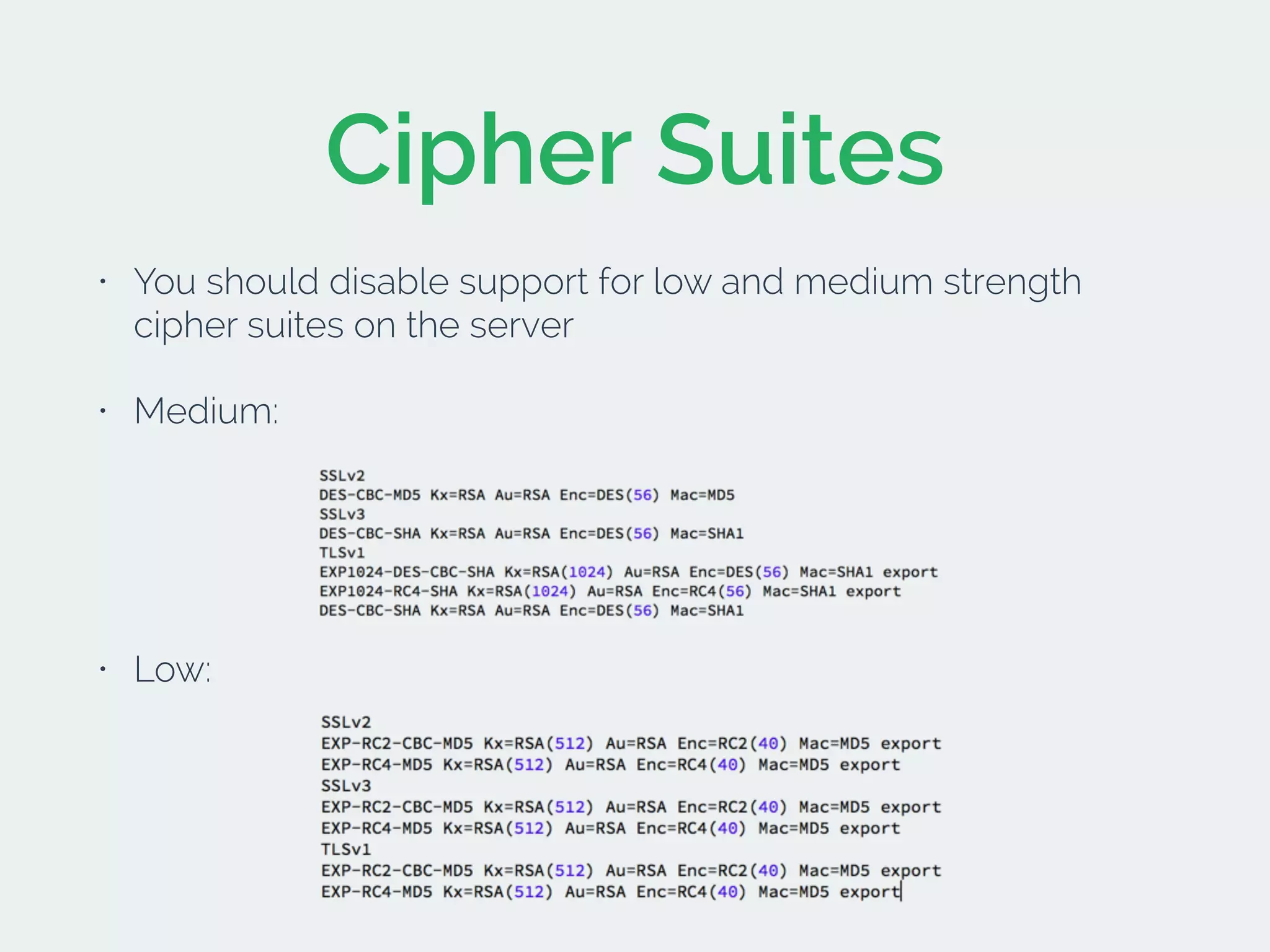 Cipher Suites
• You should disable support for low and medium strength
cipher suites on the server
• Medium:
• Low:
 