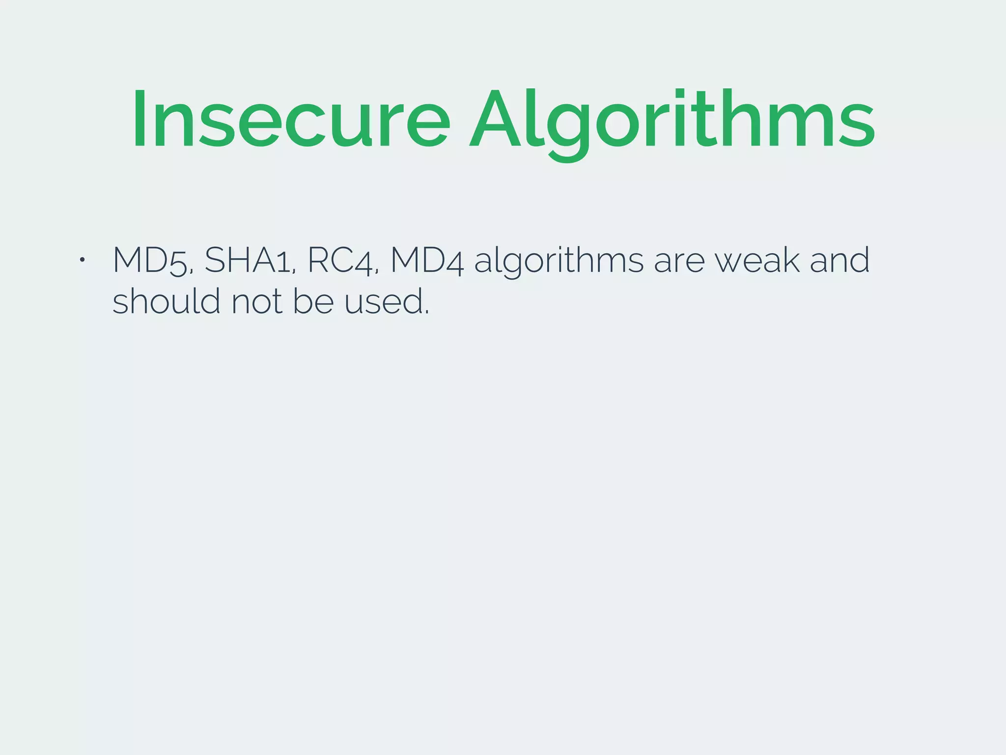 Insecure Algorithms
• MD5, SHA1, RC4, MD4 algorithms are weak and
should not be used.
 
