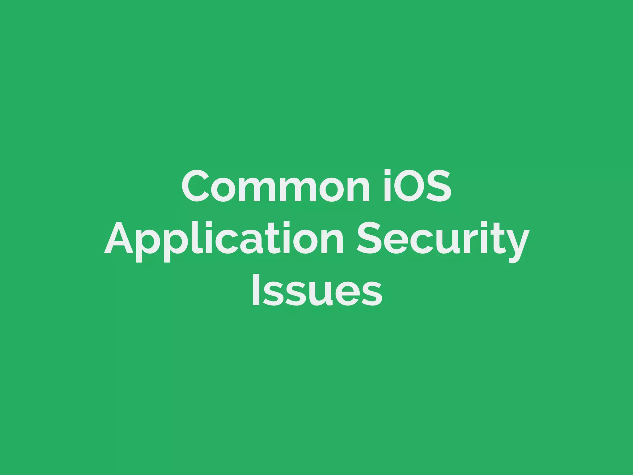 Common iOS
Application Security
Issues
 