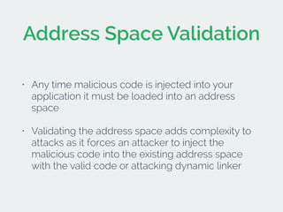 Address Space Validation 
• Any time malicious code is injected into your 
application it must be loaded into an address 
...