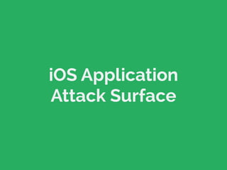 iOS Application 
Attack Surface 
 