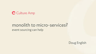 monolith to micro-services? 
event sourcing can help
Doug English
 