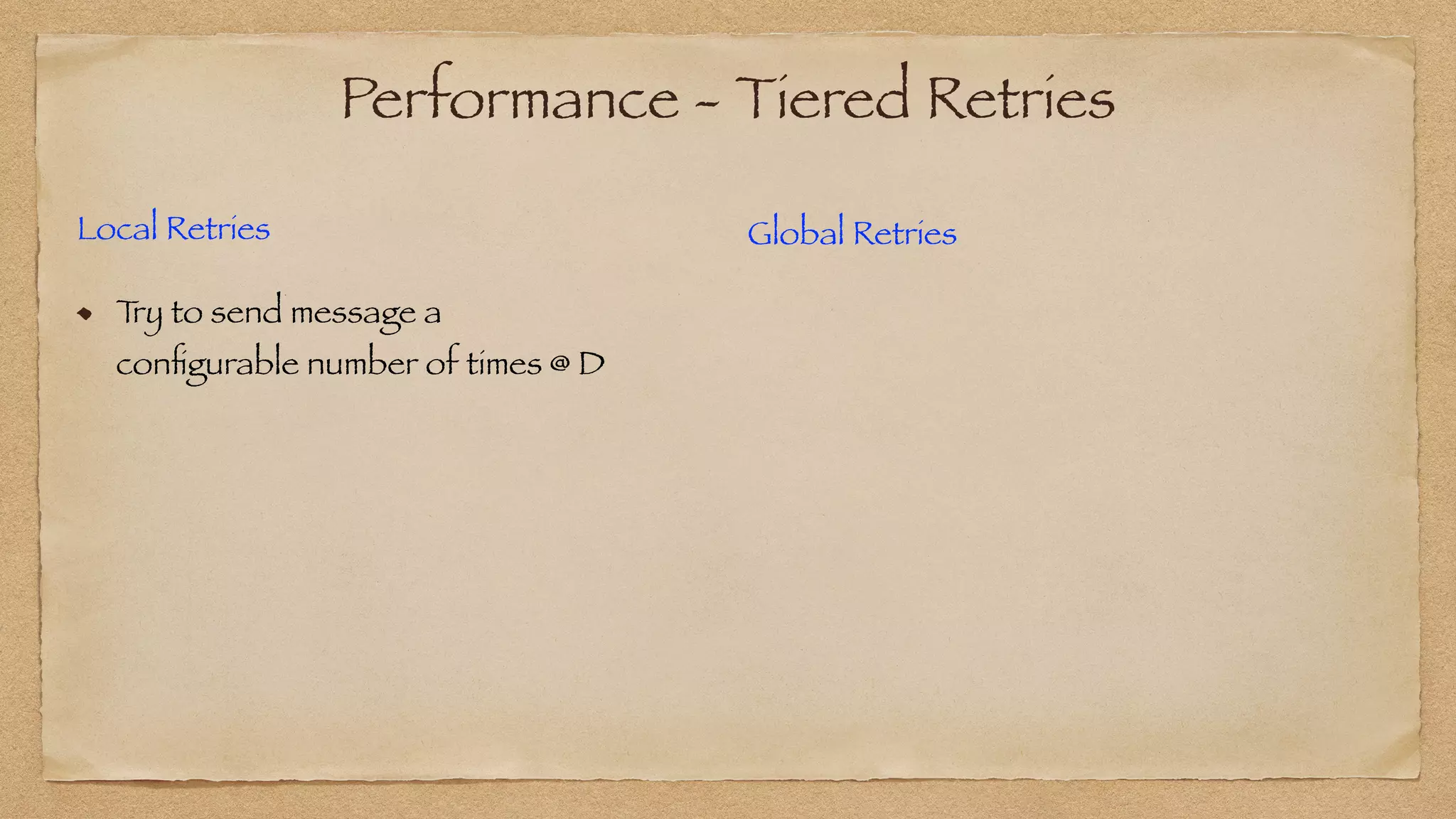 Performance - Tiered Retries
Local Retries


T
ry to send message a
con
fi
gurable number of times @ D
Global Retries
 