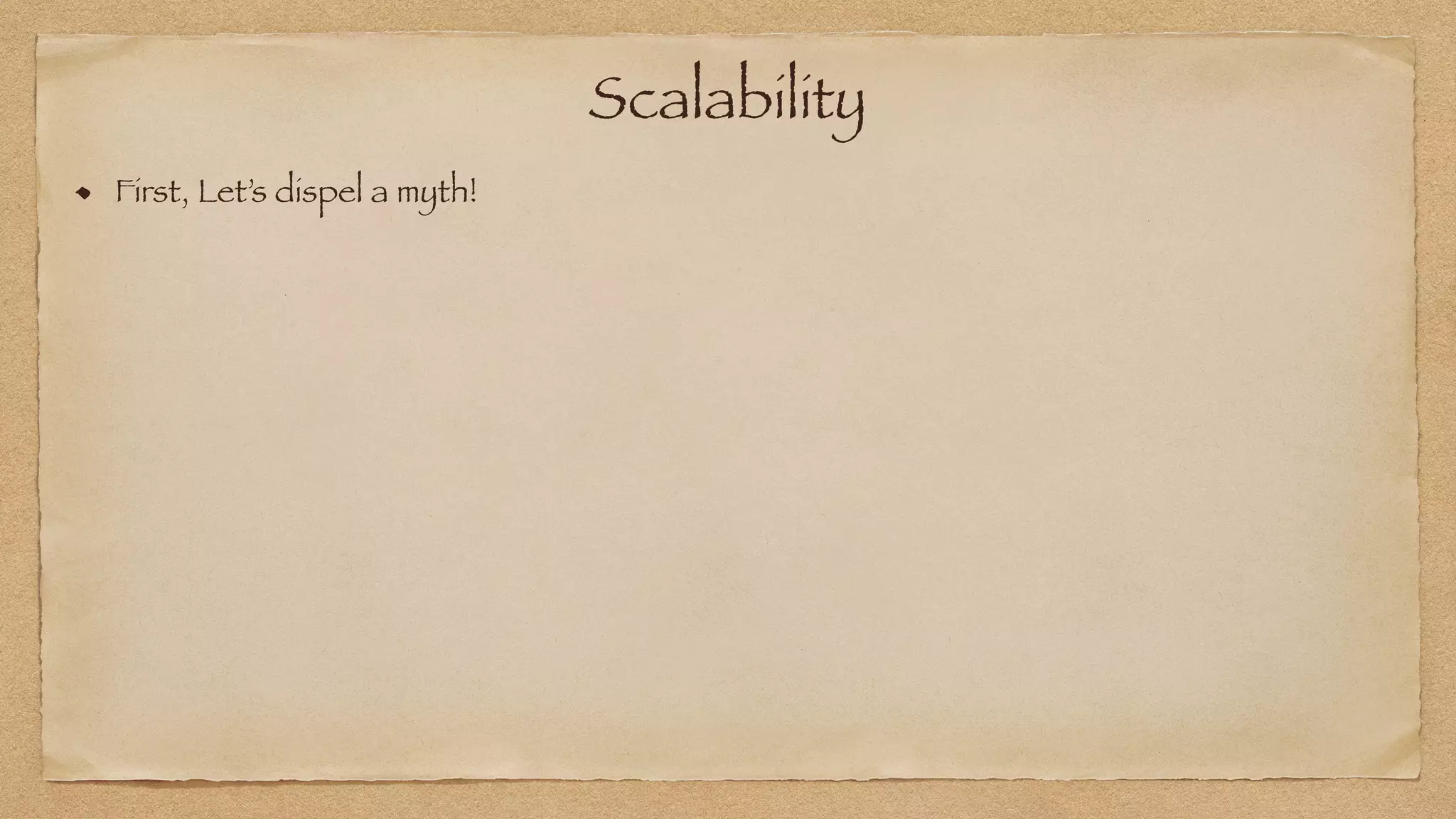 Scalability
First, Let’s dispel a myth!
 