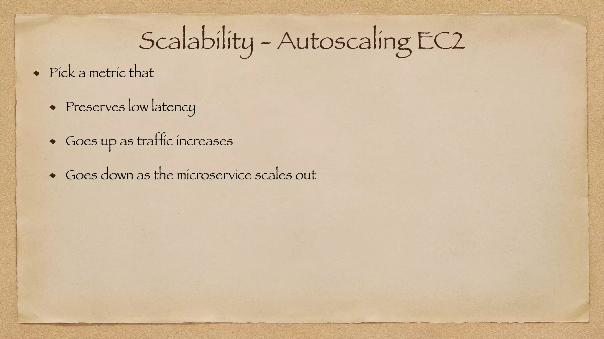 Scalability - Autoscaling EC2
Pick a metric that


Preserves low latency


Goes up as traf
fi
c increases


Goes down as the microservice scales out
 