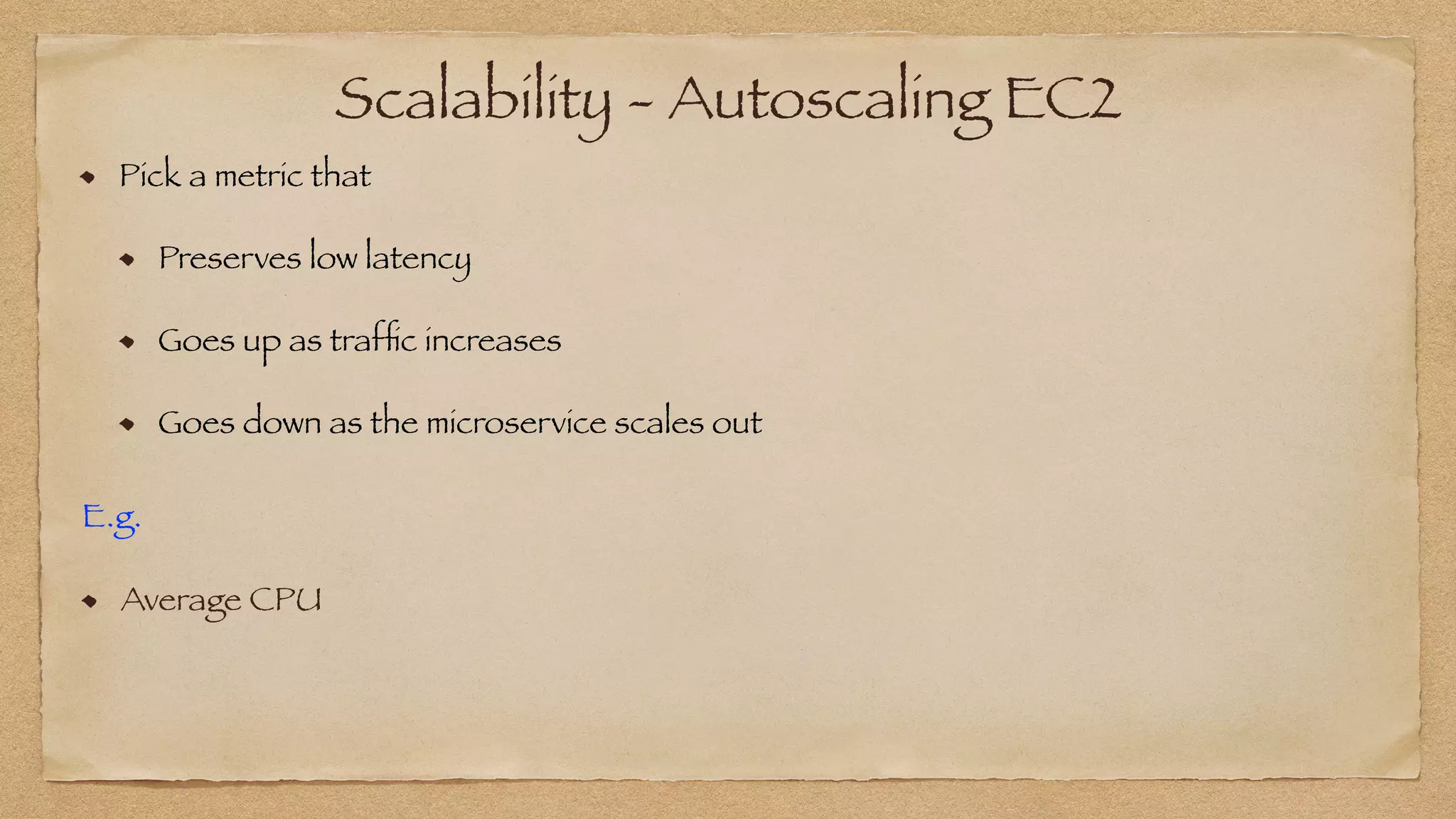 Scalability - Autoscaling EC2
Pick a metric that


Preserves low latency


Goes up as traf
fi
c increases


Goes down as the microservice scales out
E.g.


Average CPU
 