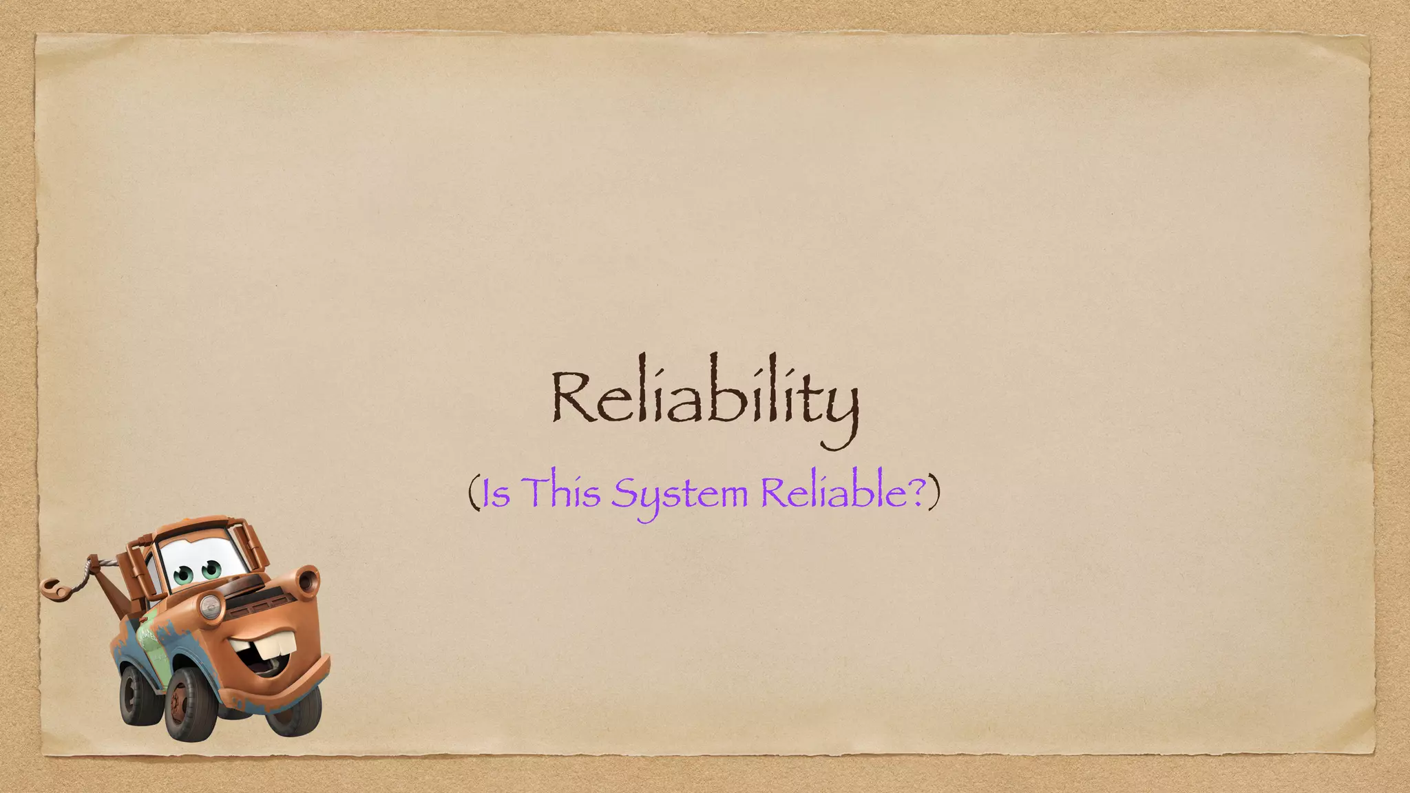 Reliability
(Is This System Reliable?)
 