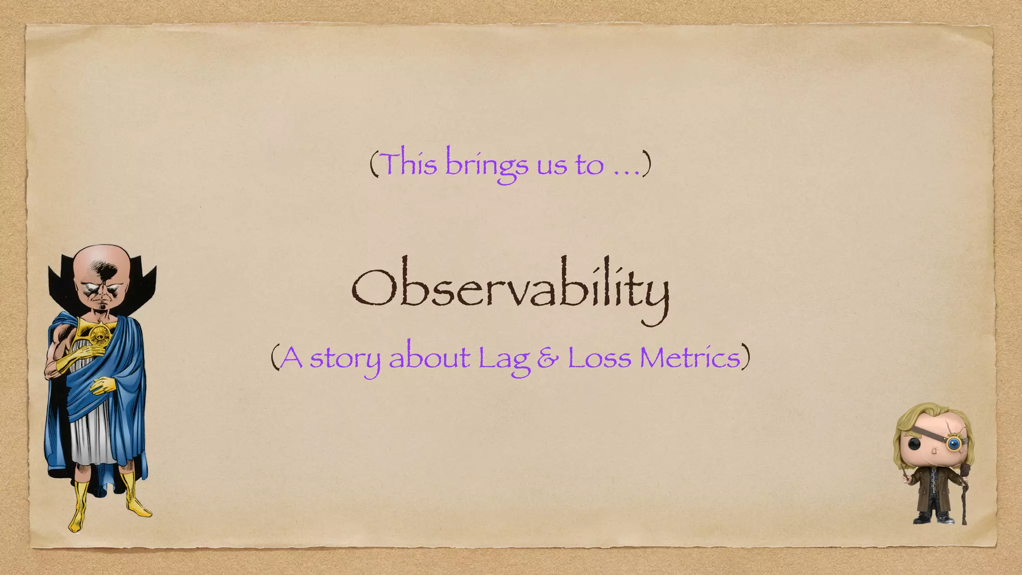Observability
(A story about Lag & Loss Metrics)
(This brings us to …)
 