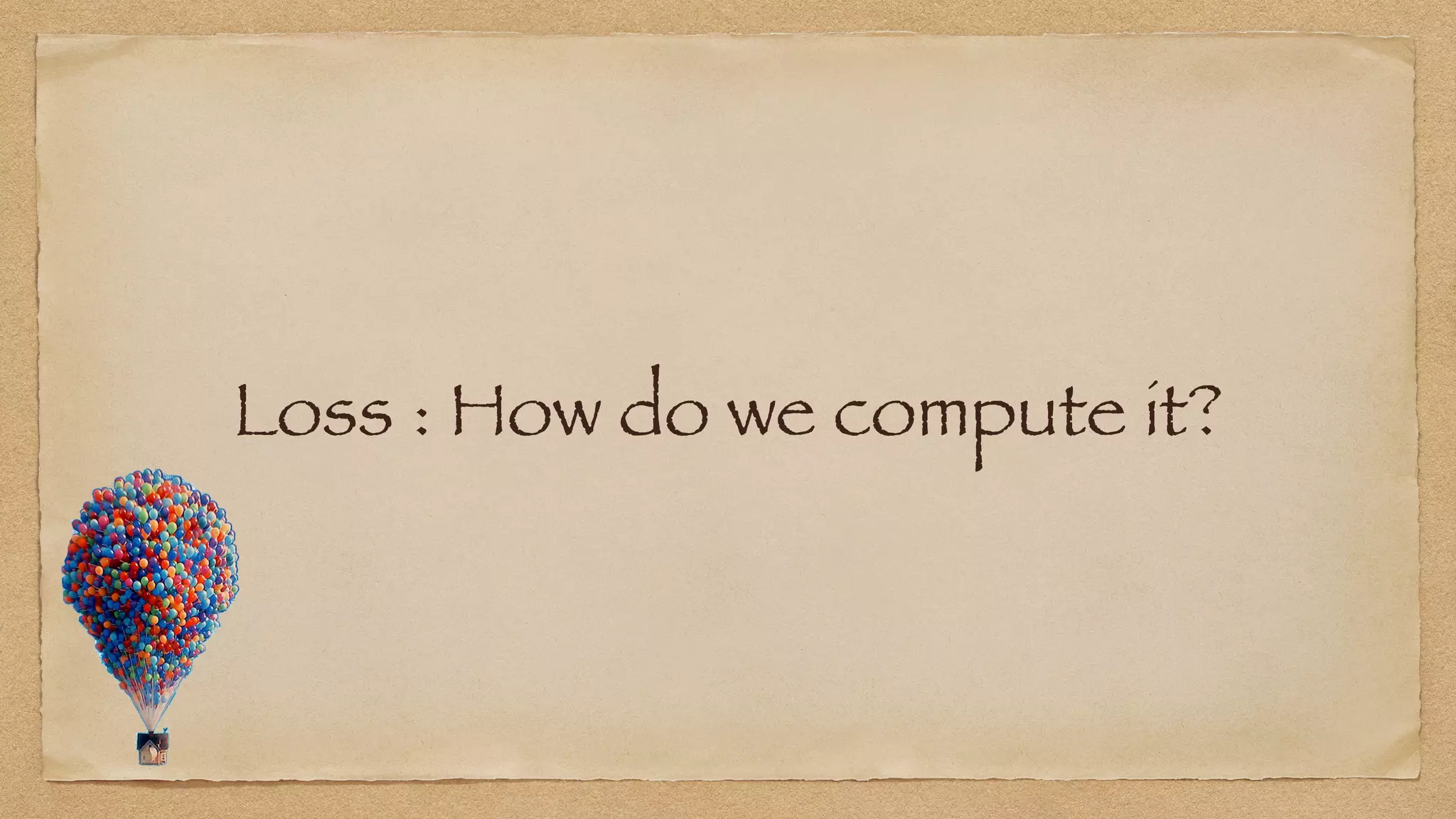 Loss : How do we compute it?
 