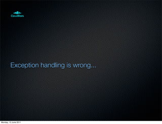 Exception handling is wrong...




Monday, 13 June 2011
 