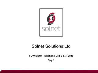 Solnet Solutions Ltd YOW! 2010 – Brisbane Dec 6 & 7, 2010 Day 1 